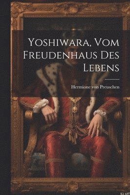 Yoshiwara, Vom Freudenhaus Des Lebens 1