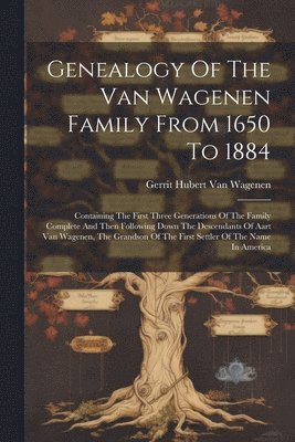 Genealogy Of The Van Wagenen Family From 1650 To 1884 1