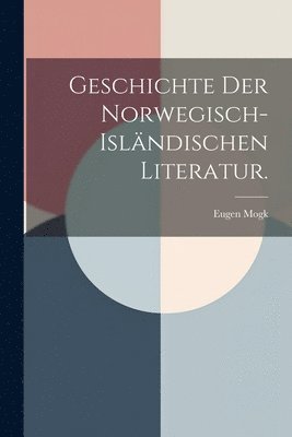 Eugen Mogk - Geschichte der norwegisch-isländischen Literatur., Häftad