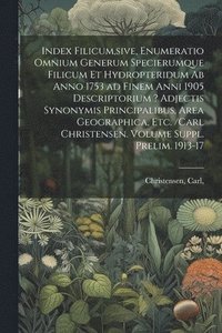 bokomslag Index filicum, sive, Enumeratio omnium generum specierumque filicum et Hydropteridum ab anno 1753 ad finem anni 1905 descriptorium ? adjectis synonymis principalibus, area geographica, etc. /Carl