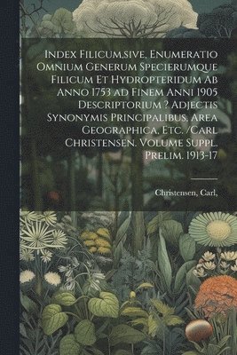 bokomslag Index filicum, sive, Enumeratio omnium generum specierumque filicum et Hydropteridum ab anno 1753 ad finem anni 1905 descriptorium ? adjectis synonymis principalibus, area geographica, etc. /Carl