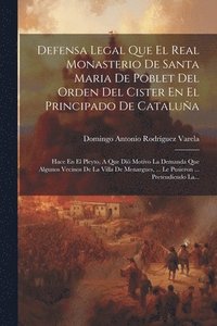 bokomslag Defensa Legal Que El Real Monasterio De Santa Maria De Poblet Del Orden Del Cister En El Principado De Catalua