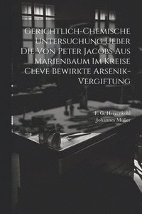 bokomslag Gerichtlich-chemische Untersuchung ueber die von Peter Jacobs aus Marienbaum im Kreise Cleve bewirkte Arsenik-Vergiftung