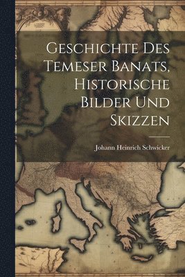 bokomslag Geschichte des Temeser Banats, Historische Bilder und Skizzen