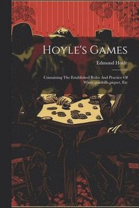 bokomslag Hoyle's Games: Containing The Established Rules And Practice Of Whist, quadrille, piquet, Etc