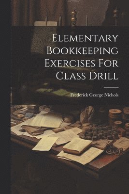 bokomslag Elementary Bookkeeping Exercises For Class Drill