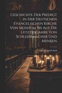 bokomslag Geschichte der Predigt in der deutschen evangelischen Kirche von Mosheim bis auf die letzten Jahre von Schleiermacher und Menken