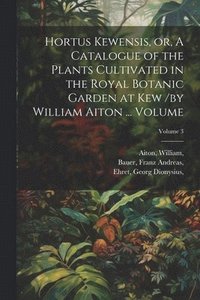 bokomslag Hortus Kewensis, or, A Catalogue of the Plants Cultivated in the Royal Botanic Garden at Kew /by William Aiton ... Volume; Volume 3