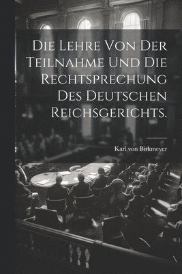 Lehre von der Teilnahme und die Rechtsprechung des Deutschen Reichsgerichts.