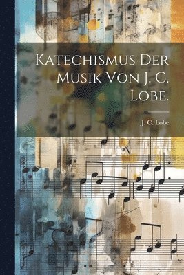 bokomslag Katechismus der Musik von J. C. Lobe.
