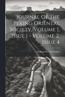 bokomslag Journal Of The Peking Oriental Society, Volume 1, Issue 1 - Volume 2, Issue 4