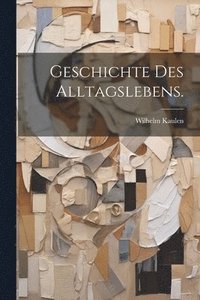 bokomslag Geschichte Des Alltagslebens.