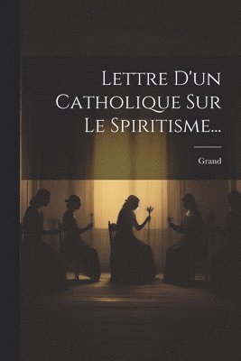 Lettre D'un Catholique Sur Le Spiritisme... 1