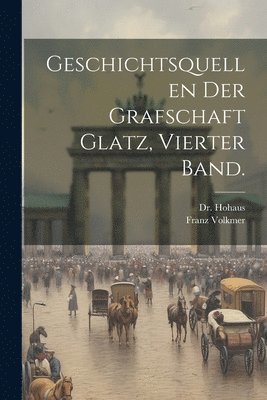 Geschichtsquellen der Grafschaft Glatz, Vierter Band.
