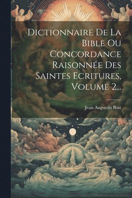 bokomslag Dictionnaire De La Bible Ou Concordance Raisonne Des Saintes Ecritures, Volume 2...