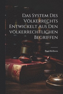 System des Völkerrechts entwickelt aus den völkerrechtlichen Begriffen