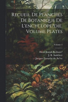Recueil de planches de botanique de l'encyclope?die. Volume plates; Volume 4 1