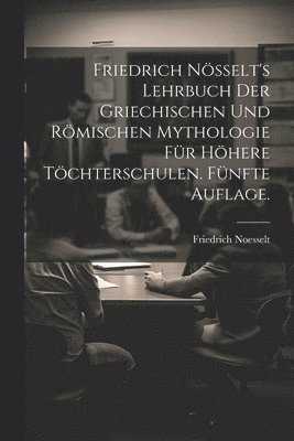 Friedrich Noesselt - Friedrich Nösselt's Lehrbuch der griechischen und römischen Mythologie für höhere Töchterschulen. Fünfte Auflage., Häftad