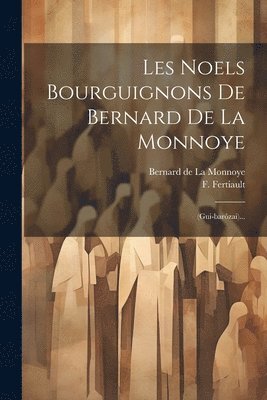 Bernard De La Monnoye, F (François) Fertiault - Les Noels Bourguignons De Bernard De La Monnoye, Häftad