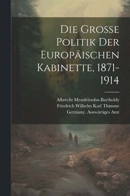 Germany Auswärtiges Amt, Johannes Lepsius, Albrecht Mendelssohn-Bartholdy, Germany. Auswärtiges Amt - Grosse Politik der Europäischen Kabinette, 1871-1914, Häftad