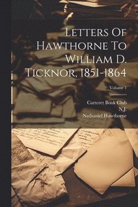 bokomslag Letters Of Hawthorne To William D. Ticknor, 1851-1864; Volume 1