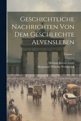 Geschichtliche Nachrichten Von Dem Geschlechte Alvensleben; Volume 1 1