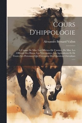 bokomslag Cours D'hippologie: A L'usage De Mm. Les Officiers De L'armee, De Mm. Les Officiers Des Haras, Les Vétérinaires, Les Agriculteurs Et De To