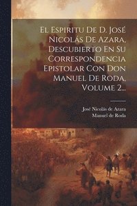 bokomslag El Espiritu De D. Jos Nicols De Azara, Descubierto En Su Correspondencia Epistolar Con Don Manuel De Roda, Volume 2...