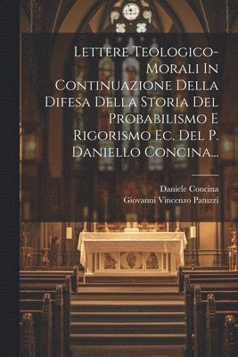 bokomslag Lettere Teologico-morali In Continuazione Della Difesa Della Storia Del Probabilismo E Rigorismo Ec. Del P. Daniello Concina...