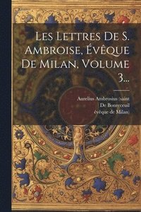 bokomslag Les Lettres De S. Ambroise, vque De Milan, Volume 3...