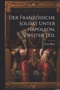bokomslag Der franzsische Soldat unter Napoleon, Zweiter Teil