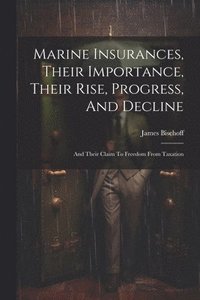bokomslag Marine Insurances, Their Importance, Their Rise, Progress, And Decline