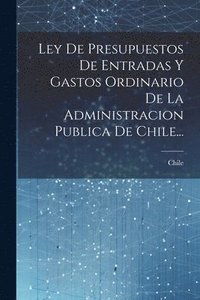 bokomslag Ley De Presupuestos De Entradas Y Gastos Ordinario De La Administracion Publica De Chile...