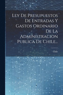 bokomslag Ley De Presupuestos De Entradas Y Gastos Ordinario De La Administracion Publica De Chile...