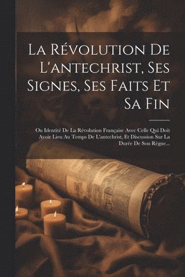 bokomslag La Rvolution De L'antechrist, Ses Signes, Ses Faits Et Sa Fin