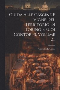 bokomslag Guida Alle Cascine E Vigne Del Territorio Di Torino E Suoi Contorni, Volume 2...