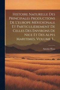 bokomslag Histoire Naturelle Des Principales Productions De L'europe Mridionale Et Particulirement De Celles Des Environs De Nice Et Des Alpes Maritimes, Volume 3...