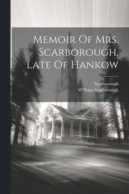 William Scarborough, Scarborough (Mrs ), Scarborough (Mrs )., Scarborough (mrs.) - Memoir Of Mrs. Scarborough, Late Of Hankow, Häftad