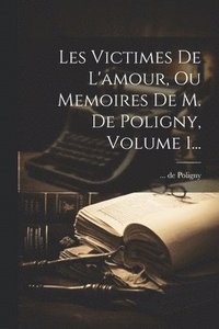 bokomslag Les Victimes De L'amour, Ou Memoires De M. De Poligny, Volume 1...