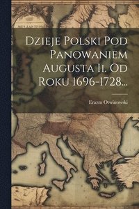bokomslag Dzieje Polski Pod Panowaniem Augusta Ii. Od Roku 1696-1728...