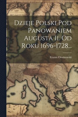 bokomslag Dzieje Polski Pod Panowaniem Augusta Ii. Od Roku 1696-1728...