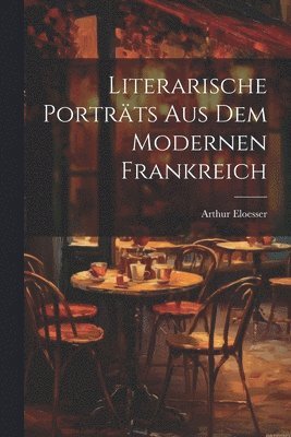 Literarische Portrts aus dem modernen Frankreich 1