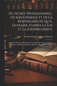 bokomslag Du Secret Professionnel, De Son tendue Et De La Responsabilit Qu'il Entrane D'aprs La Loi Et La Jursiprudence