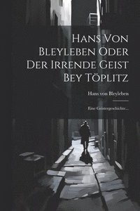 bokomslag Hans Von Bleyleben Oder Der Irrende Geist Bey Tplitz