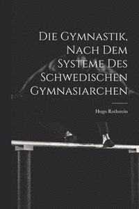 bokomslag Die Gymnastik, nach dem Systeme des Schwedischen Gymnasiarchen