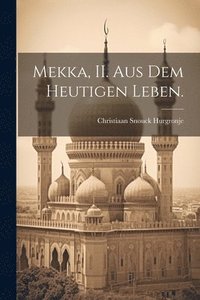 bokomslag Mekka, II. Aus dem heutigen Leben.