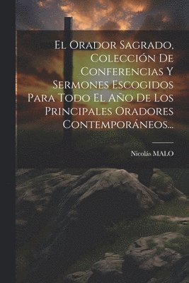 bokomslag El Orador Sagrado, Coleccin De Conferencias Y Sermones Escogidos Para Todo El Ao De Los Principales Oradores Contemporneos...