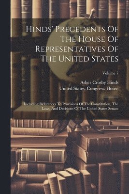 Asher Crosby Hinds, United States Congress House - Hinds' Precedents Of The House Of Representatives Of The United States, Häftad