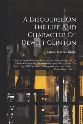 Discourse On The Life And Character Of Dewitt Clinton