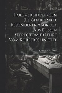 bokomslag Holzverbindungen (le Charpenke). Besonderer Abdruck aus dessen Stereotomie (Lehre vom Krperschnitte).